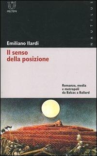 Il senso della posizione. Romanzo, media e metropoli da Balzac a Ballard - Emiliano Ilardi - Libro Booklet Milano 2005, Nautilus | Libraccio.it