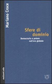Sfere di dominio. Democrazia e potere nell'erà globale - Mariano Croce - Libro Booklet Milano 2008, Meltemi.edu | Libraccio.it