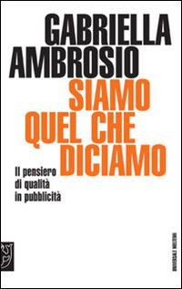 Siamo quello che diciamo. Il pensiero di qualità in pubblicità - Gabriella Ambrosio - Libro Booklet Milano 2006, Universale Meltemi | Libraccio.it