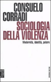 Sociologia della violenza. Modernità, identità, potere - Consuelo Corradi - Libro Booklet Milano 2009, Universale Meltemi | Libraccio.it
