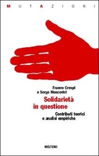 Solidarietà in questione. Contributi teorici e analisi empiriche - Franco Crespi, Serge Moscovici - Libro Booklet Milano 2001, Mutazioni | Libraccio.it