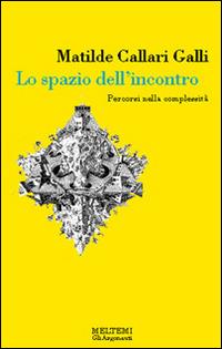 Lo spazio dell'incontro. Percorsi nella complessità - Matilde Callari Galli - Libro Booklet Milano 1996, Gli argonauti | Libraccio.it