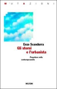 Gli storni e l'urbanista. Progettare nella contemporaneità - Enzo Scandurra - Libro Booklet Milano 2001, Mutazioni | Libraccio.it