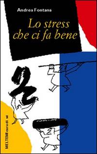 Lo stress che ci fa bene - Andrea Fontana - Libro Booklet Milano 2002, Cura di sé | Libraccio.it