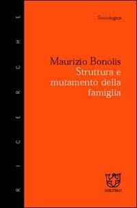 Struttura e mutamento della famiglia - Maurizio Bonolis - Libro Booklet Milano 1999, Meltemi ricerche. Sociologica | Libraccio.it