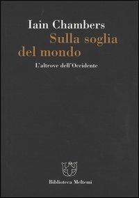 Sulla soglia del mondo. L'altrove dell'Occidente - Iain Chambers - Libro Booklet Milano 2003, Biblioteca | Libraccio.it