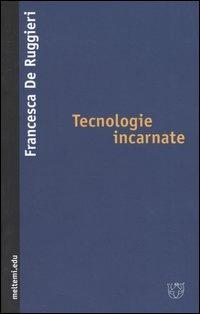 Tecnologie incarnate - Francesca De Ruggieri - Libro Booklet Milano 2004, Meltemi.edu | Libraccio.it