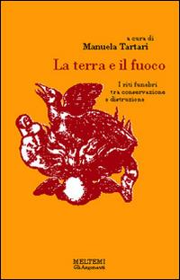 La terra e il fuoco. I riti funebri tra distruzione e conservazione  - Libro Booklet Milano 1996, Gli argonauti | Libraccio.it