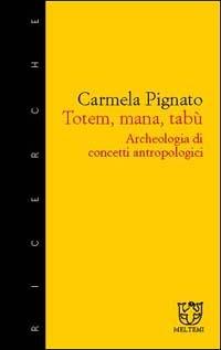 Totem, mana, tabù. Archeologia di concetti antropologici - Carmela Pignato - Libro Booklet Milano 2001, Meltemi ricerche | Libraccio.it