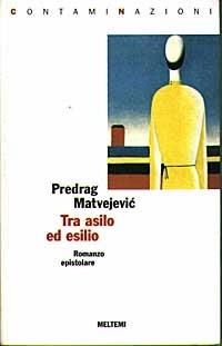 Tra asilo ed esilio. Romanzo epistolare - Predrag Matvejevic - Libro Booklet Milano 1998, Contaminazioni | Libraccio.it