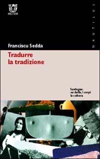 Tradurre la tradizione. Sardegna: su ballu, i corpi, la cultura - Franciscu Sedda - Libro Booklet Milano 2003, Nautilus | Libraccio.it