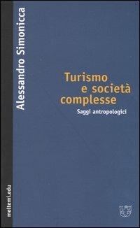 Turismo e società complesse. Saggi antropologici - Alessandro Simonicca - Libro Booklet Milano 2004, Meltemi.edu | Libraccio.it
