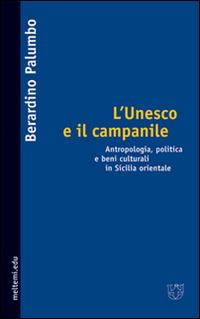 L' Unesco e il campanile. Antropologia, politica e beni culturali in Sicilia orientale - Berardino Palumbo - Libro Booklet Milano 2006, Meltemi.edu | Libraccio.it
