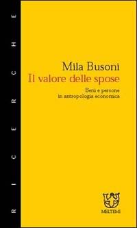 Il valore delle spose. Beni e persone in antropologia economica - Mila Busoni - Libro Booklet Milano 2001, Meltemi ricerche | Libraccio.it