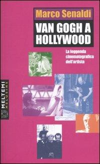 Van Gogh a Hollywood. La leggenda cinematografica dell'artista - Marco Senaldi - Libro Booklet Milano 2004, Le melusine | Libraccio.it