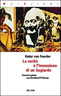 La verità è l'invenzione di un bugiardo. Colloqui per scettici - Heinz von Foerster, Bernhard Porksen - Libro Booklet Milano 2001, Mutazioni | Libraccio.it