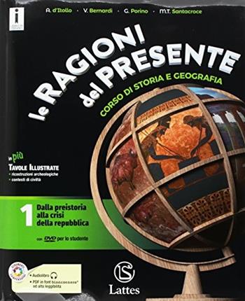 Le ragioni del presente. Con e-book. Con 2 espansioni online. Con 3 libri: Atlante-Tavole-Mi preparo per l’interrogazione. Vol. 1: Dalla preistoria alla crisi della repubblica - Antonio D'Itollo, V. Bernardi, Gabriella Porino - Libro Lattes 2017 | Libraccio.it