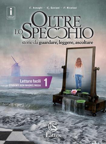 Oltre lo specchio. Storie da guardare, leggere, ascolatre. Letture facili per studenti non madrelingua. Ediz. per la scuola. Vol. 1 - Emilia Asnaghi, Raffaella Gaviani, Pietro Nicolaci - Libro Lattes 2017 | Libraccio.it