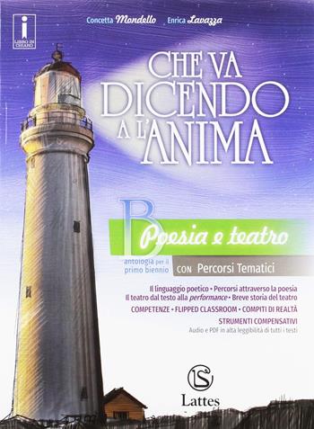 Che va dicendo a l'anima. Con Le origini della letteratura. Per il biennio delle Scuole superiori. Vol. B: Poesia e teatro - Enrica Lavazza, Concetta Mondello - Libro Lattes 2018 | Libraccio.it