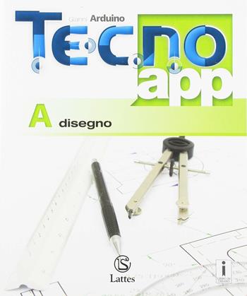 Tecno.app. Con ebook. Con espansione online. Vol. A: Disegno - Gianni Arduino - Libro Lattes 2018 | Libraccio.it