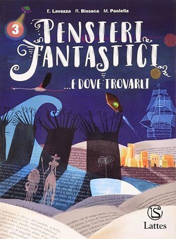 Pensieri fantastici... e dove trovarli. Per la Scuola media. Con Guida all'esame di Stato. Con Libro: Letteratura. Vol. 3 - Enrica Lavazza, Rosanna Bissaca, Maria Paolella - Libro Lattes 2019 | Libraccio.it