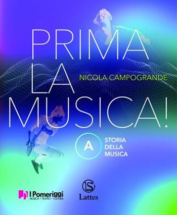 Prima la musica! . Con e-book. Con espansione online. Vol. A-B: Storia della musica-Teoria Metodo Antologia - Nicola Campogrande - Libro Lattes 2022 | Libraccio.it