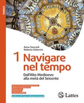 Navigare nel tempo. Per la Scuola media. Ediz. per la scuola. Vol. 1: Dalla tarda antichità all'Alto Medioevo. Dalll'Alto Medioevo alla metà del Seicento