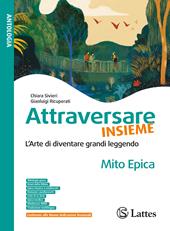 Attraversare insieme. L'arte du duventare grandi leggendo. Mito epica. Per la Scuola media. Ediz. per la scuola