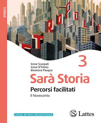 Sarà storia. Percorsi facilitati. Per la Scuola media. Ediz. per la scuola. Vol. 3: Il Novecento - Irene Scarpati, Irene D'Intino, Eleonora Pasqua - Libro Lattes 2026 | Libraccio.it