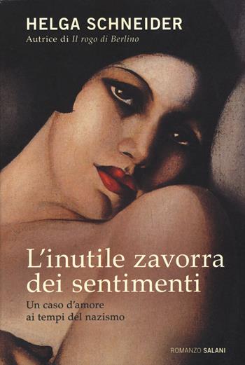 L'inutile zavorra dei sentimenti. Un caso d'amore ai tempi del nazismo - Helga Schneider - Libro Salani 2015, Romanzo | Libraccio.it