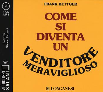 Come si diventa un venditore meraviglioso. Audiolibro. CD Audio formato MP3. Ediz. integrale - Frank Bettger - Libro Salani 2015, Audiolibri | Libraccio.it