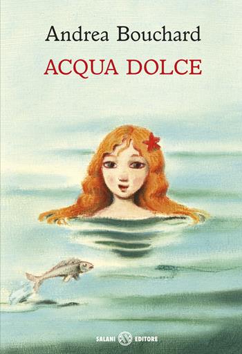 Acqua dolce - Andrea Bouchard - Libro Salani 2015 | Libraccio.it
