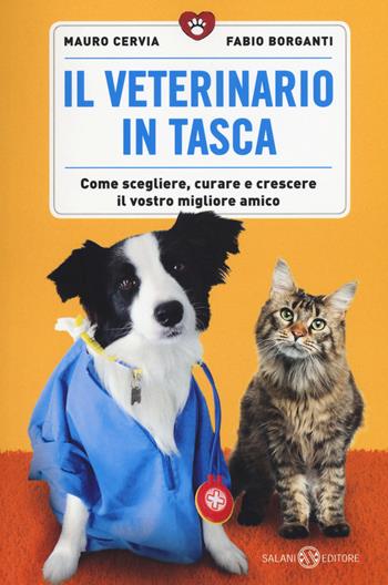 Il veterinario in tasca. Come scegliere, curare e crescere il vostro migliore amico - Mauro Cervia, Fabio Borganti - Libro Salani 2015, Saggi e manuali | Libraccio.it