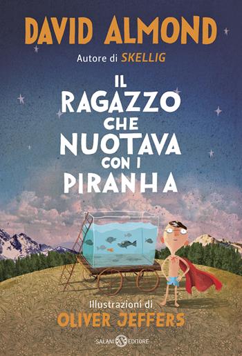 Il ragazzo che nuotava con i piranha - David Almond - Libro Salani 2019, Fuori collana Salani | Libraccio.it