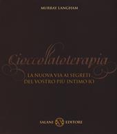 Cioccolatoterapia. La nuova via ai segreti del vostro più intimo io