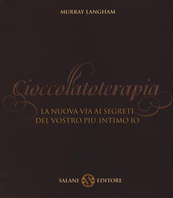 Cioccolatoterapia. La nuova via ai segreti del vostro più intimo io - Murray Langham - Libro Salani 2015, Saggi e manuali | Libraccio.it