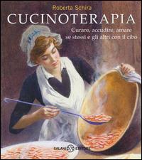 Cucinoterapia. Curare, accudire, amare se stessi e gli altri con il cibo - Roberta Schira - Libro Salani 2015, Saggi e manuali | Libraccio.it