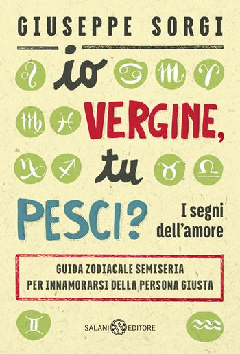 Io Vergine, tu Pesci? I segni dell'amore. Guida zodiacale semiseria per innamorarsi della persona giusta - Giuseppe Sorgi - Libro Salani 2016, Saggi e manuali | Libraccio.it