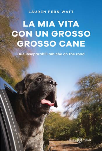 La mia vita con un grosso grosso cane. Due inseparabili amiche on the road - Lauren Fern Watt - Libro Salani 2018, Fuori collana Salani | Libraccio.it