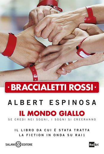 Braccialetti rossi. Il mondo giallo. Se credi nei sogni, i sogni si creeranno - Albert Espinosa - Libro Salani 2015 | Libraccio.it