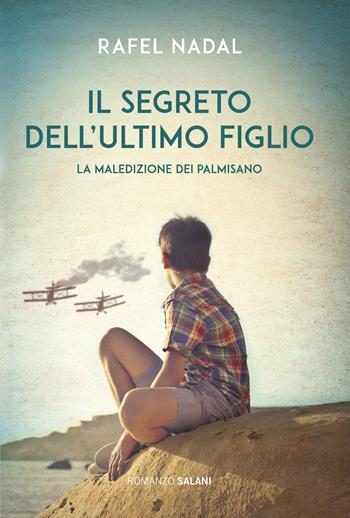 Il segreto dell'ultimo figlio. La maledizione dei Palmisano - Rafel Nadal - Libro Salani 2017, Romanzo | Libraccio.it