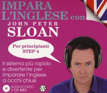 Impara l'inglese con John Peter Sloan. Per principianti. Step 4. Audiolibro. 2 CD Audio - John Peter Sloan - Libro Salani 2016, Audiolibri | Libraccio.it