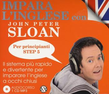 Impara l'inglese con John Peter Sloan. Per principianti. Step 5. Audiolibro. 2 CD Audio - John Peter Sloan - Libro Salani 2016, Audiolibri | Libraccio.it