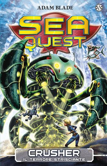 Crusher. Il terrore strisciante. Sea Quest. Vol. 7 - Adam Blade - Libro Salani 2016 | Libraccio.it