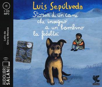 Storia di un cane che insegnò a un bambino la fedeltà letto da Dante Biagioni e Gino la Monica. Audiolibro. CD Audio formato MP3 - Luis Sepúlveda - Libro Salani 2016, Audiolibri | Libraccio.it