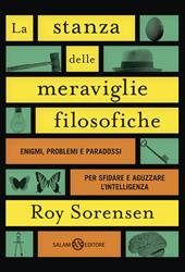 La stanza delle meraviglie filosofiche. Enigmi, problemi e paradossi per sfidare e aguzzare l’intelligenza