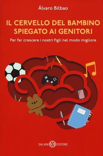 Il cervello del bambino spiegato ai genitori. Per far crescere i nostri figli nel modo migliore - Alvaro Bilbao - Libro Salani 2017, Saggi e manuali | Libraccio.it