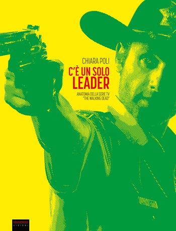 C'è un solo leader. Anatomia della serie tv «The Walking Dead» - Chiara Poli - Libro SaldaPress 2015, Visioni | Libraccio.it