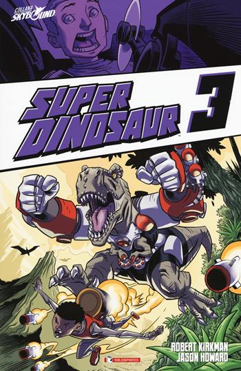Super Dinosaur. Vol. 3 - Robert Kirkman, Jason Howard - Libro SaldaPress 2019, Skybound | Libraccio.it