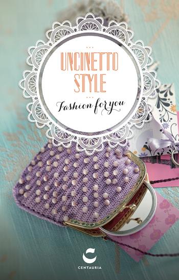 Uncinetto style. Fashion for you. Ediz. illustrata. Con gadget  - Libro Gallucci Centauria 2014 | Libraccio.it